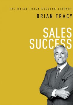 Sales Success (The Brian Tracy Success Library), Brian Tracy