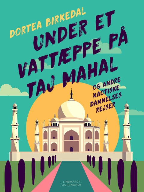 Under et vattæppe på Taj Mahal og andre kaotiske dannelsesrejser, Dortea Birkedal