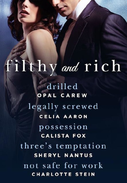 Filthy and Rich: A Billionaire Menage Romance Box Set, Calista Fox, Charlotte Stein, Opal Carew, Celia Aaron, Sheryl Nantus