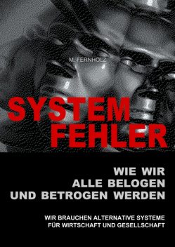 SYSTEMFEHLER – Wie wir alle belogen und betrogen werden, M. Fernholz