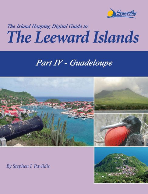 The Island Hopping Digital Guide To The Leeward Islands - Part IV - Guadeloupe, Stephen J Pavlidis