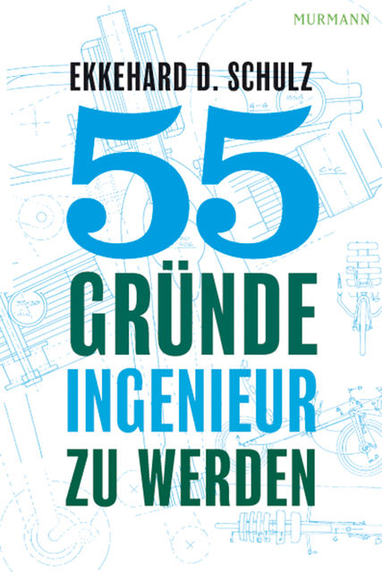 55 Gründe, Ingenieur zu werden, Ekkehard D. Schulz