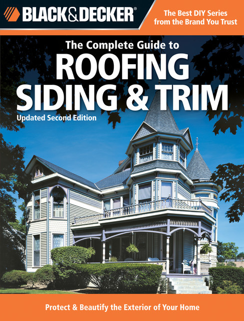 Black & Decker The Complete Guide to Roofing Siding & Trim, Editors of Creative Publishing international