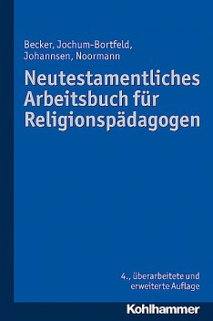 Neutestamentliches Arbeitsbuch für Religionspädagogen, Friedrich Johannsen, Harry Noormann, Carsten Jochum-Bortfeld, Ulrich Becker