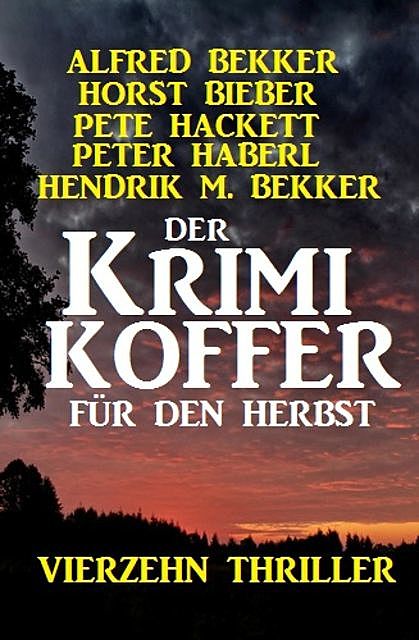 Der Krimi Koffer für den Herbst: Vierzehn Thriller, Alfred Bekker, Pete Hackett, Horst Bieber, Hendrik M. Bekker