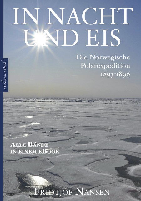 Fridtjof Nansen: In Nacht und Eis – Die Norwegische Polarexpedition 1893–1896 | Alle Bände in einem eBook, Fridtjof Nansen