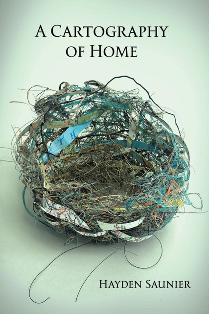 A Cartography of Home, Hayden Saunier