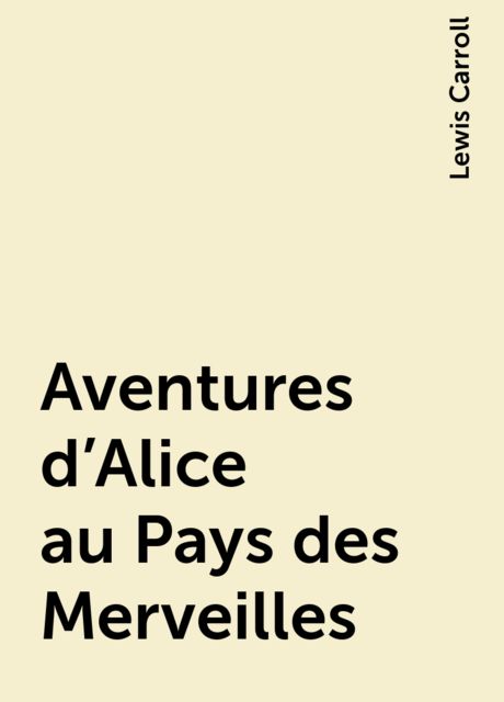 Aventures d'Alice au Pays des Merveilles, Lewis Carroll