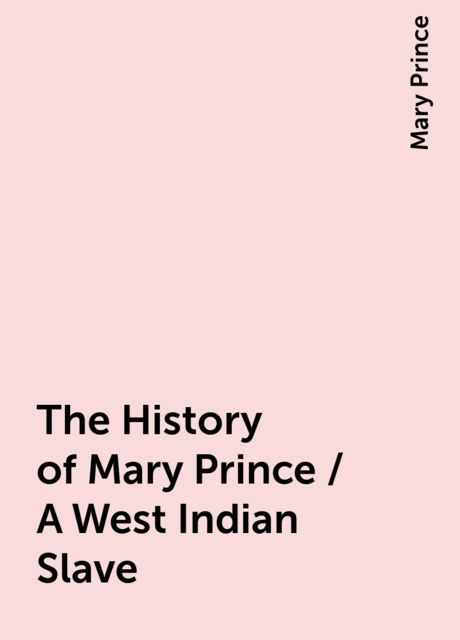 The History of Mary Prince / A West Indian Slave, Mary Prince
