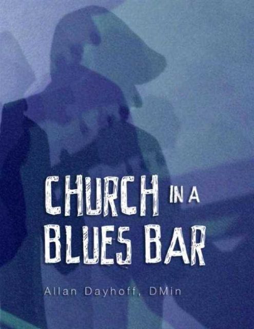 Church In a Blues Bar: Listening to Hear, Allan Dayhoff