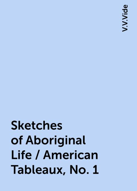 Sketches of Aboriginal Life / American Tableaux, No. 1, V.V.Vide