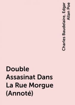 Double Assasinat Dans La Rue Morgue (Annoté), Charles Baudelaire, Edgar Allan Poe
