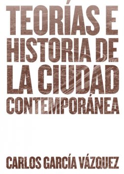 Teorías e historia de la ciudad contemporánea, Carlos García Vázquez