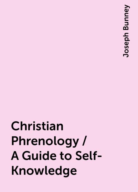 Christian Phrenology / A Guide to Self-Knowledge, Joseph Bunney