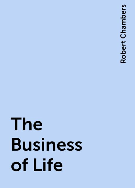 The Business of Life, Robert William Chambers