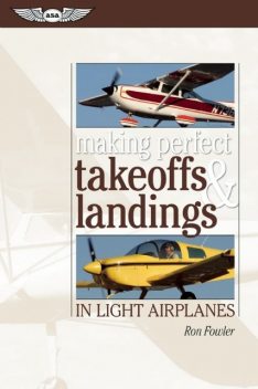 Making Perfect Takeoffs and Landings in Light Airplanes, Ron Fowler