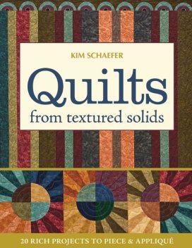 Quilts from Textured Solids, Kim Schaefer