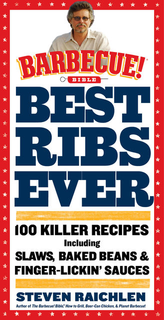 Best Ribs Ever: A Barbecue Bible Cookbook, Steven Raichlen
