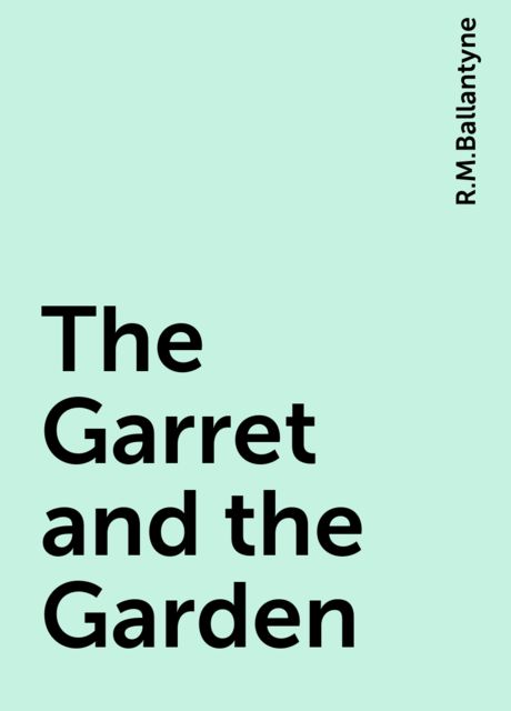 The Garret and the Garden, R.M.Ballantyne