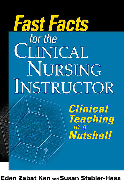 Fast Facts for the Clinical Nursing Instructor, MSN, LMFT, CNS, RN, Susan Stabler-Haas, Ms. Eden Zabat Kan