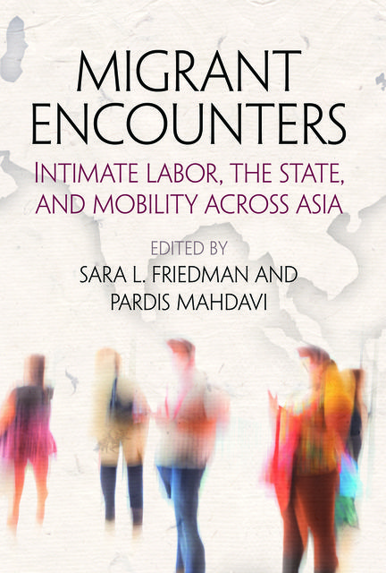 Migrant Encounters, Sara L. Friedman, Pardis Mahdavi