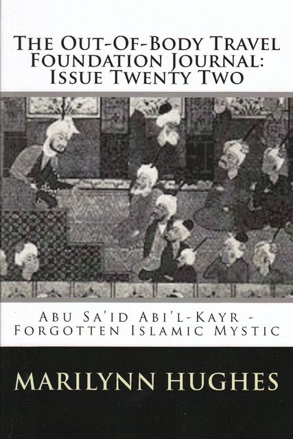 The Out-of-Body Travel Foundation Journal: Abú Sa‘íd Ibn Abi ’l-Khayr, Forgotten Islamic Mystic – Issue Twenty Two, Marilynn Hughes, Abú Sa‘íd Ibn Abi ’l-Khayr, Reynold Nicholson