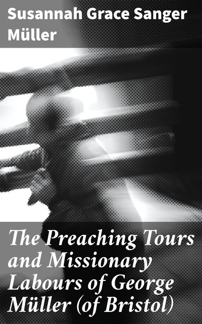 The Preaching Tours and Missionary Labours of George Müller (of Bristol), Susannah Grace Sanger Müller