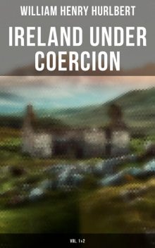 Ireland under Coercion (Vol. 1&2), William Henry Hurlbert
