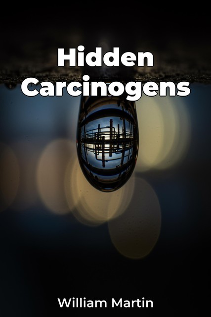 Hidden Carcinogens, William Martin