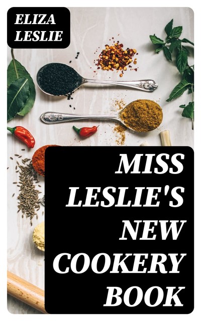 Miss Leslie's New Cookery Book, Eliza Leslie