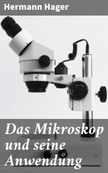 Das Mikroskop und seine Anwendung, Hermann Hager