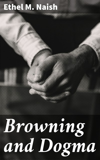 Browning and Dogma, Ethel M. Naish