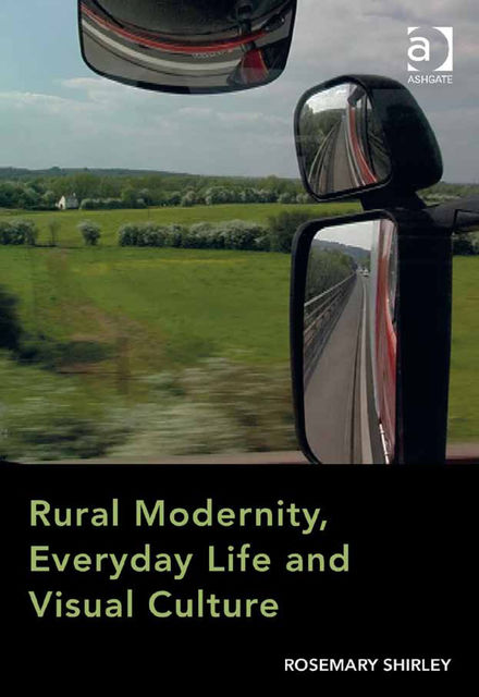 Rural Modernity, Everyday Life and Visual Culture, Rosemary Shirley