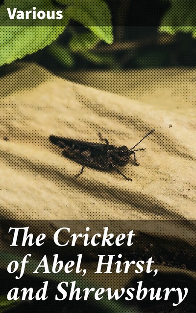 The Cricket of Abel, Hirst, and Shrewsbury, Various