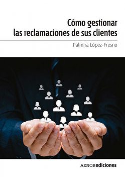 Cómo gestionar las reclamaciones de sus clientes, Palmira López-Fresno