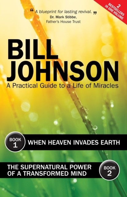 Supernatural Power of a Transformed Mind & When Heaven Invades Earth, Bill Johnson