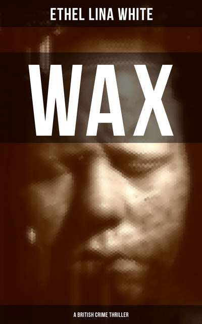 WAX (A British Crime Thriller), Ethel Lina White