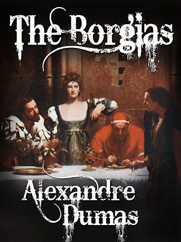 Otrava si pumnalul familiei Borgia, Alexandre Dumas