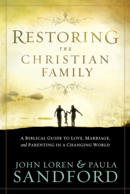 Restoring The Christian Family, John Sandford