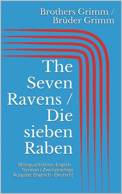 The Seven Ravens / Die sieben Raben (Bilingual Edition: English – German / Zweisprachige Ausgabe: Englisch – Deutsch), Jakob Ludwig Karl Grimm