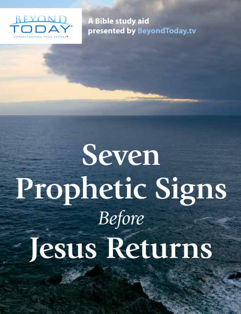 Seven Prophetic Signs Before Jesus Returns – A Bible Study Aid Presented By BeyondToday.tv, United Church of God