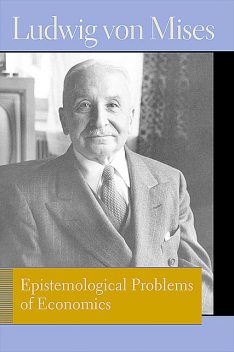 Epistemological Problems of Economics, Ludwig Von Mises