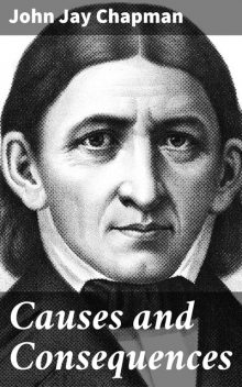 Causes and Consequences, John Jay Chapman