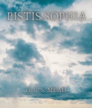 Pistis Sophia, G.R.S.Mead