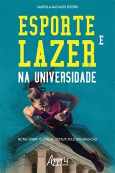 Esporte e Lazer na Universidade: Notas sobre Políticas, Estrutura e Organização, Gabriela Machado Ribeiro