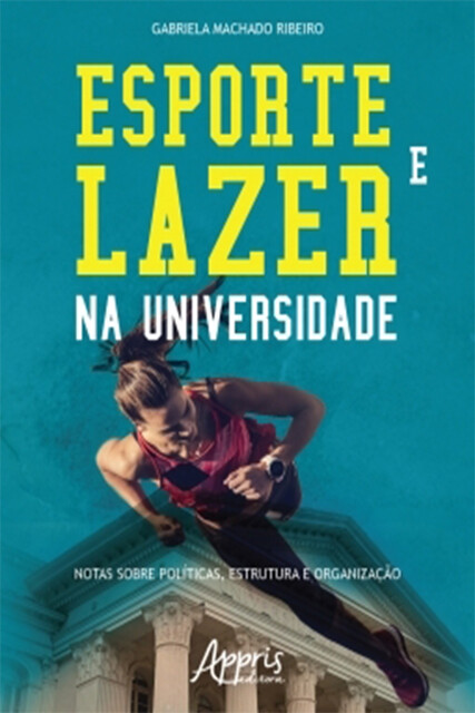 Esporte e Lazer na Universidade: Notas sobre Políticas, Estrutura e Organização, Gabriela Machado Ribeiro