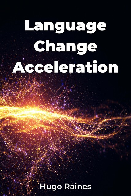 Language Change Acceleration, Hugo Raines