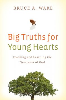 Big Truths for Young Hearts, Bruce A. Ware
