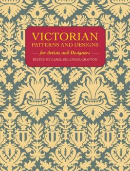 Victorian Patterns and Designs for Artists and Designers, Carol Belanger Grafton