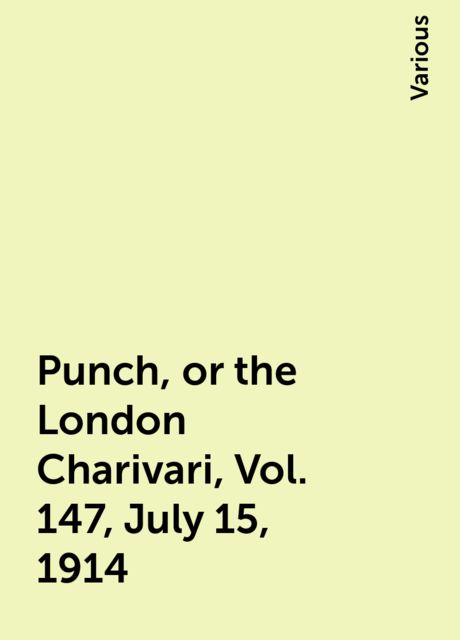 Punch, or the London Charivari, Vol. 147, July 15, 1914, Various